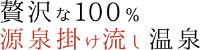 贅沢な100％　源泉掛け流し温泉